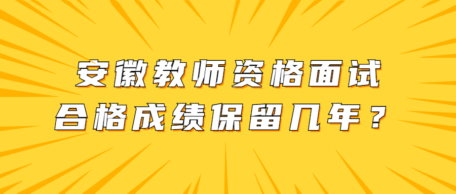 安徽教師資格面試合格成績(jī)保留幾年？