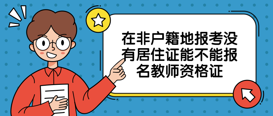 在非戶籍地報(bào)考沒有居住證能不能報(bào)名教師資格證