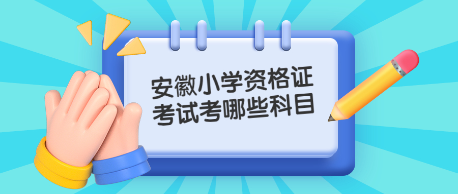 安徽小學(xué)資格證考試考哪些科目