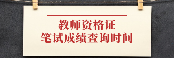 2021下半年教師資格證筆試成績什么時(shí)候查詢