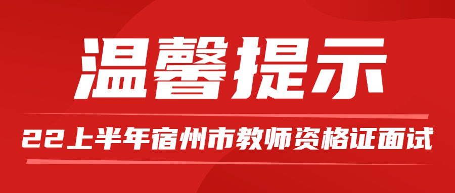 　宿州市組織的2022年上半年全國教師資格考試（面試）溫馨提示：