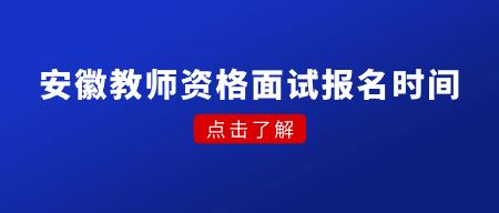 安徽教師資格面試報名時間